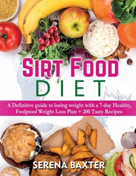 Paperback Sirt Food Diet: A Definitive guide to losing weight with a 7-day Healthy, Foolproof Weight Loss Plan + 200 Tasty Recipes Book