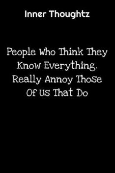 Inner Thoughtz: People Who Think They Know Everything Really Annoy Those Of Us That Do: 100 Page Lined Notebook