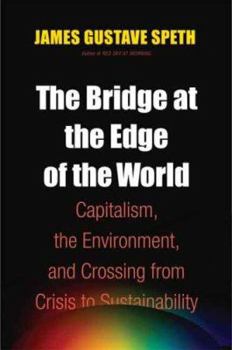 Hardcover The Bridge at the Edge of the World: Capitalism, the Environment, and Crossing from Crisis to Sustainability Book