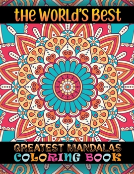 The World's Best Greatest Mandalas Coloring Book: Unique 100 Mandala Coloring Book For Adult Relaxation Coloring Pages For ... Edition For Smooth Coloring Experience