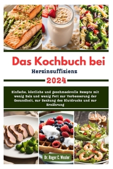 Paperback Das Kochbuch bei Herzinsuffizienz: Einfache, köstliche und geschmackvolle Rezepte mit wenig Salz und wenig Fett zur Verbesserung der Gesundheit, zur S [German] Book