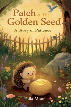 Patch & The Golden Seed: A Story of Patience (Values and Virtues)