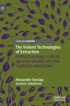 Hardcover The Violent Technologies of Extraction: Political Ecology, Critical Agrarian Studies and the Capitalist Worldeater Book