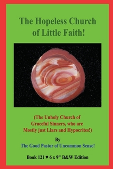 Paperback The Hopeless Church of Little Faith!: (The Unholy Church of Graceful Sinners, who are Mostly just Liars and Hypocrites!) B&W Edition! Book