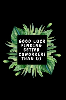 Good Luck Finding Better Coworkers Than Us: Coworker Leaving Gift|Good bye & Thank You Gift for Colleague| Parting Gift for Coworker (Gag Gift)