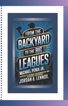 Paperback From the Backyard to the Big Leagues: MICHAEL PENIX JR.: Story of Dreams, Determination, and Football Greatness Book