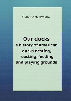 Paperback Our ducks a history of American ducks nesting, roosting, feeding and playing grounds Book