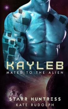 Kayleb (Mated To The Alien, #6) - Book #6 of the Mated to the Alien