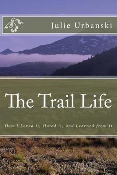 Paperback The Trail Life: How I Loved it, Hated it, and Learned from it Book
