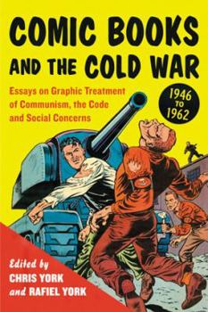 Comic Books and the Cold War, 1946 to 1962: Essays on Graphic Treatment of Communism, the Code and Social Concerns
