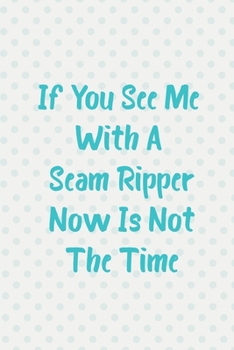 Paperback If You See Me With A Seam Ripper Now Is Not The Time: quilter Notebook, Quilter Presents, Funny Quilting Planner Book