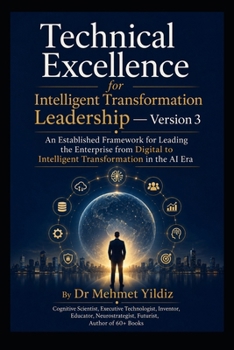 Paperback Technical Excellence for Intelligent Transformation Leadership — Version 3: An Established Framework for Leading the Enterprise from Digital to ... (Technology Excellence and Leadership Series) Book