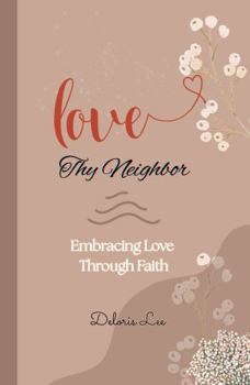 Hardcover Love Thy Neighbor: Embracing Love Through Faith Book