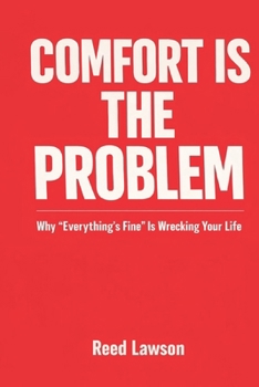 Comfort Is the Problem: Why “Everything’s Fine” Is Wrecking Your Life