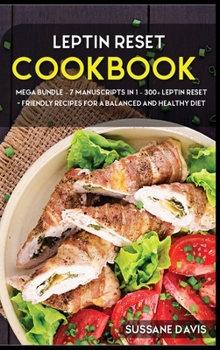 Hardcover Leptin Reset: MEGA BUNDLE - 7 Manuscripts in 1 - 300+ Leptin Reset - friendly recipes for a balanced and healthy diet Book
