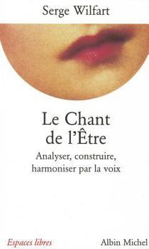 Le chant de l'etre: Analyser, construire, harmoniser par la voix (L'Etre et le corps)