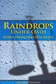 Paperback Raindrops Under Oath: Living Proof That God Heals Book