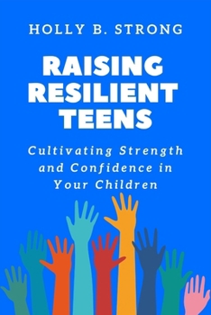 Paperback Raising Resilient Teens: Cultivating Strength and Confidence in Your Children Book