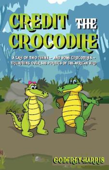 Hardcover Credit the Crocodile: A Tale of Two Teens-- And Some Crocodiles-- Triumphing Over the Politics of African Wild Book