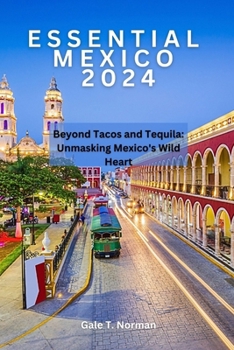 Paperback Essential Mexico 2024: Beyond Tacos and Tequila: Unmasking Mexico's Wild Heart Book