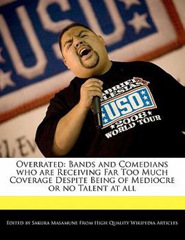 Overrated : Bands and Comedians who are Receiving Far Too Much Coverage Despite Being of Mediocre or no Talent at All