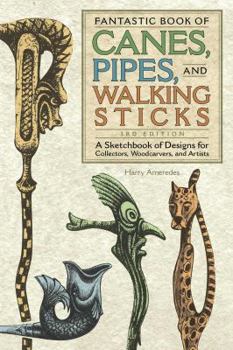 Paperback Fantastic Book of Canes, Pipes, and Walking Sticks, 3rd Edition: A Sketchbook of Designs for Collectors, Woodcarvers, and Artists Book