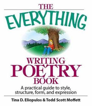 Paperback The Everything Writing Poetry Book: A Practical Guide to Style, Structure, Form, and Expression Book