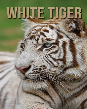 White Tiger: Amazing Photos & Interesting Facts Book about White Tiger