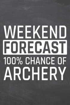 Paperback Weekend Forecast 100% Chance of Archery: Archery Notebook, Planner or Journal - Size 6 x 9 - 110 Dotted Pages - Office Equipment, Supplies -Funny Arch Book