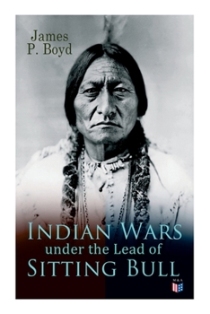 Paperback Indian Wars Under the Lead of Sitting Bull: With Original Photos and Illustrations Book