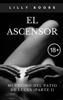 Paperback El ascensor: Mi vecino del patio de luces (Parte I). Relato erótico. [Spanish] Book
