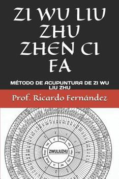 Paperback Zi Wu Liu Zhu Zhen CI Fa: Método de Acupuntura de Zi Wu Liu Zhu [Spanish] Book