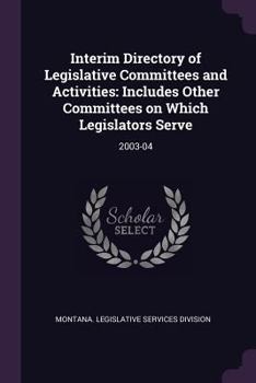 Paperback Interim Directory of Legislative Committees and Activities: Includes Other Committees on Which Legislators Serve: 2003-04 Book