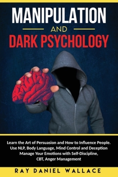 Paperback Manipulation and Dark Psychology: Learn the Art of Persuasion and How to Influence People. Use NLP, Body Language, Mind Control and Deception. Manage Book