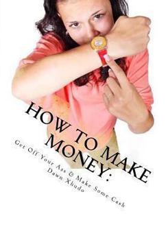 Paperback How to Make Money: Get Off Your Ass & Make Some Cash Book