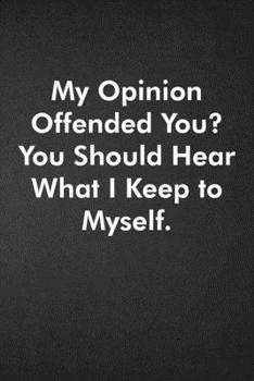 Paperback My Opinion Offended You? You Should Hear What I Keep to Myself.: Blank Lined Journal Coworker Notebook Funny Office Sarcastic Joke, Humor Journal, Ori Book