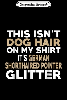 Composition Notebook: Not Hair German Shorthaired Pointer Glitter  Journal/Notebook Blank Lined Ruled 6x9 100 Pages