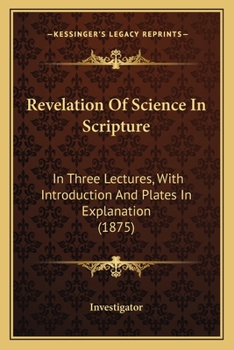 Paperback Revelation Of Science In Scripture: In Three Lectures, With Introduction And Plates In Explanation (1875) Book