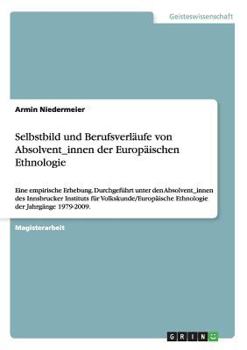Paperback Selbstbild und Berufsverläufe von Absolvent/innen der Europäischen Ethnologie: Eine empirische Erhebung. Durchgeführt unter den Absolvent/innen des In [German] Book