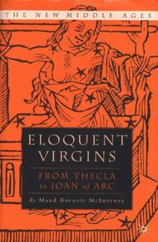 Eloquent Virgins: From Thecla to Joan of Arc - Book  of the New Middle Ages