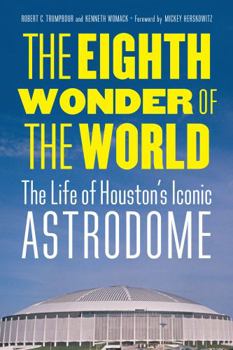 Hardcover The Eighth Wonder of the World: The Life of Houston's Iconic Astrodome Book