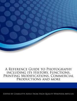 Paperback A Reference Guide to Photography Including Its History, Functions, Printing Modifications, Commercial Productions and More Book