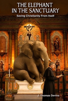 Paperback THE ELEPHANT IN THE SANCTUARY: Saving Christianity From Itself Book