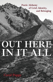 Out Here In It All: Poetic Alchemy of Grief, Identity, and Belonging