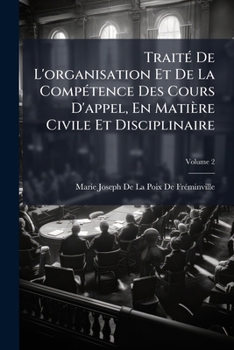 Paperback Traité De L'organisation Et De La Compétence Des Cours D'appel, En Matière Civile Et Disciplinaire: Ouvrage Contenant Un Traité Complet De L'appel; Vo [French] Book