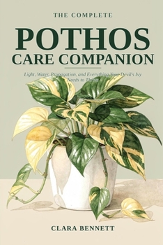 The Complete Pothos Care Companion: Light, Water, Propagation, and Everything Your Devil's Ivy Needs to Thrive (The Complete Plant Parent's Companion)
