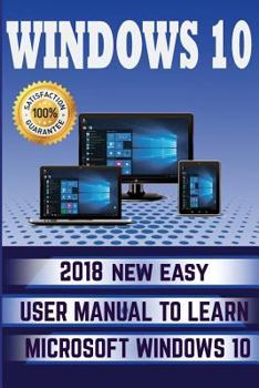 Paperback Windows 10: 2018 NEW Easy User Manual to Learn Microsoft Windows 10 Book