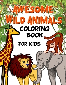 Paperback Awesome Wild Animals Coloring Book for Kids: All Ages, Toddlers, Preschoolers and Elementary School Book