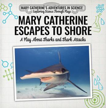 Mary Catherine Escapes to Shore: A Play about Sharks and Shark Attacks - Book  of the Mary Catherine's Adventures in Science!: Exploring Science