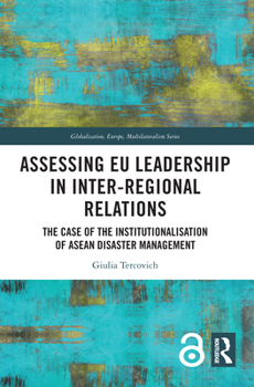 Hardcover Assessing EU Leadership in Inter-regional Relations: The Case of the Institutionalisation of ASEAN Disaster Management Book
